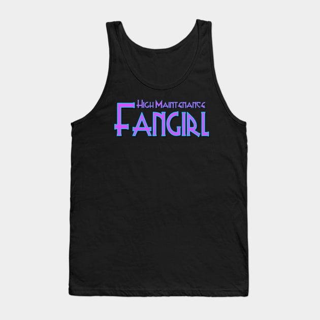 High Maintenance Fangirl 2 Tank Top by AlondraHanley